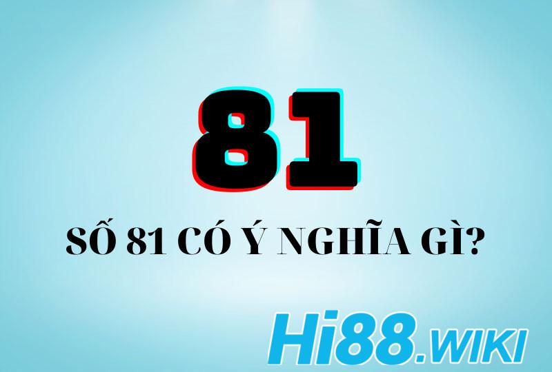 81 có rất nhiều ý nghĩa may mắn